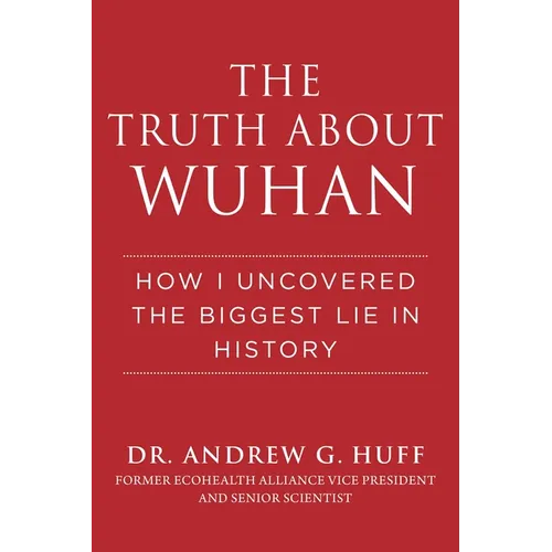 The Truth about Wuhan: How I Uncovered the Biggest Lie in History - Hardcover