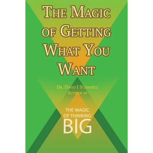 The Magic of Getting What You Want by David J. Schwartz author of The Magic of Thinking Big - Paperback