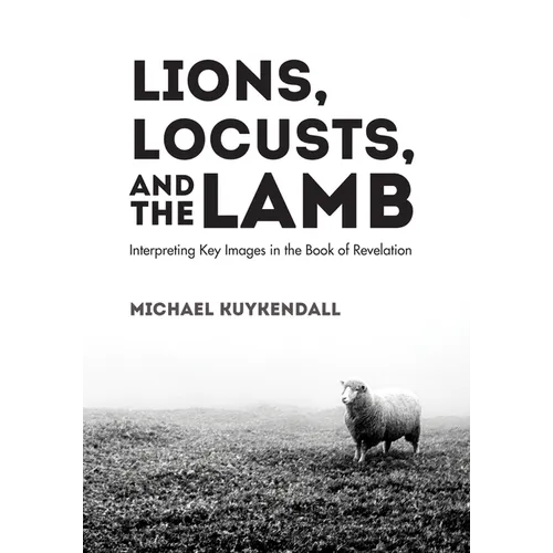 Lions, Locusts, and the Lamb: Interpreting Key Images in the Book of Revelation - Paperback
