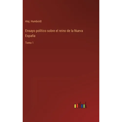 Ensayo político sobre el reino de la Nueva España: Tomo 1 - Hardcover