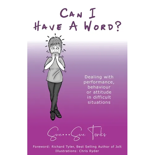 "Can I Have A Word?" Dealing with performance, behaviour or attitude in difficult situations. - Paperback
