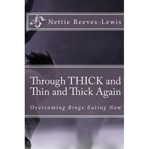 Through THICK and Thin and Thick Again: Overcoming Binge Eating Now - Paperback