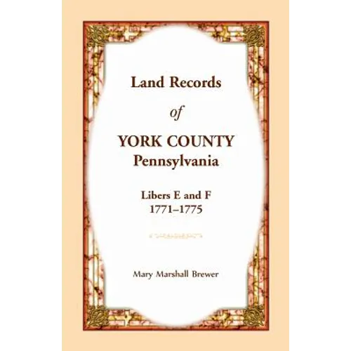 Land Records of York County, Pennsylvania, Libers E and F, 1771-1775 - Paperback
