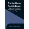 The Mayflower Society House; Being the story of the Edward Winslow House, the Mayflower Society, the Pilgrims - Paperback