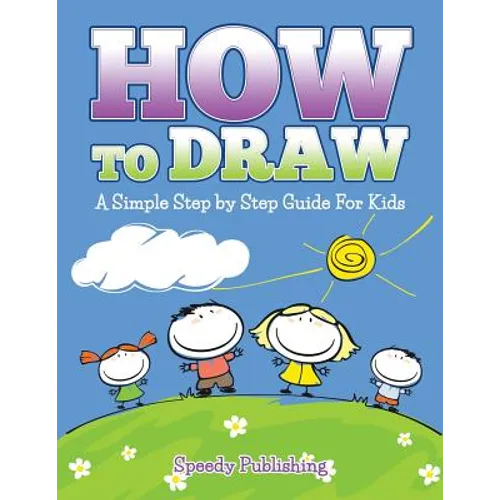 How To Draw: A Simple Step by Step Guide For Kids - Paperback