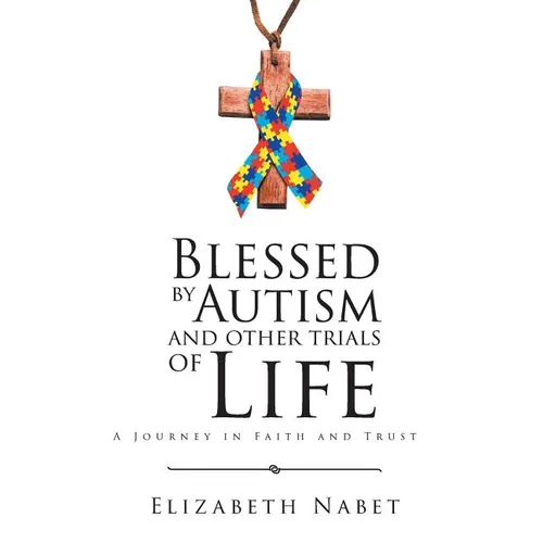 Blessed by Autism and Other Trials of Life: A Journey in Faith and Trust - Paperback