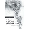 It's All About Perspective: Change Your Perspective, Change Your Life - Paperback