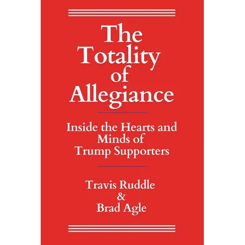 The Totality of Allegiance: Inside the Hearts and Minds of Trump Supporters - Paperback