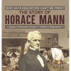 Who Says Education Can't Be Free? The Story of Horace Mann Legacy of Education Grade 5 Children's Biographies - Hardcover