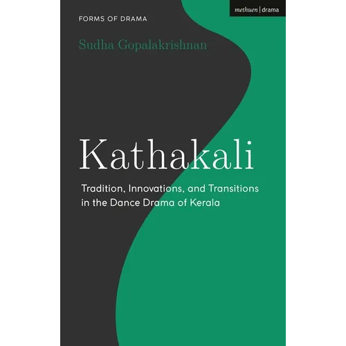Kathakali: Tradition, Innovations and Transitions in the Dance Drama of Kerala - Paperback