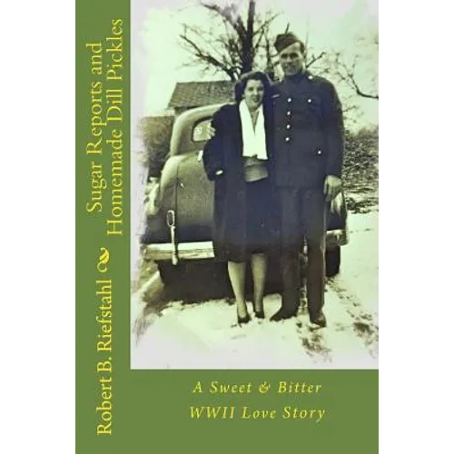 Sugar Reports and Homemade Dill Pickles: A Sweet & Bitter WWII Love Story - Paperback