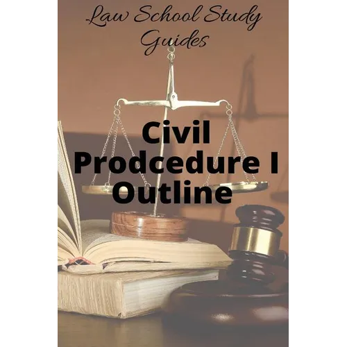 Law School Study Guides: Civil Procedure I Outline - Paperback