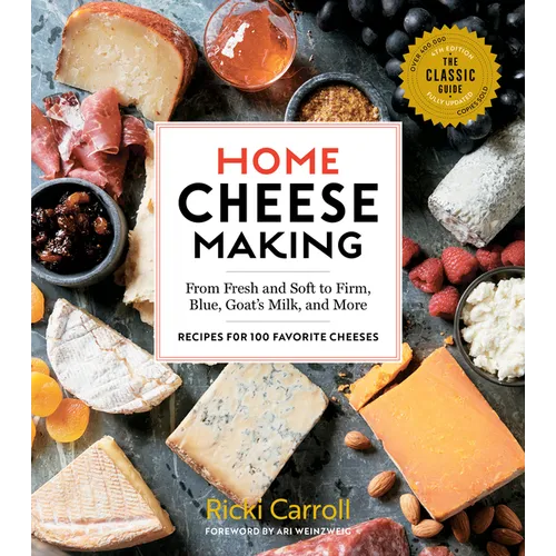 Home Cheese Making, 4th Edition: From Fresh and Soft to Firm, Blue, Goat's Milk, and More; Recipes for 100 Favorite Cheeses - Paperback