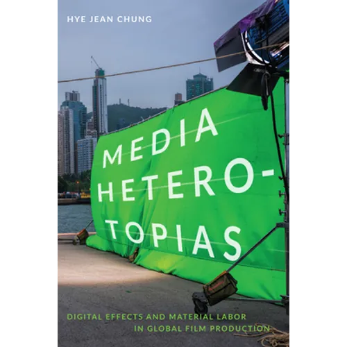 Media Heterotopias: Digital Effects and Material Labor in Global Film Production - Paperback