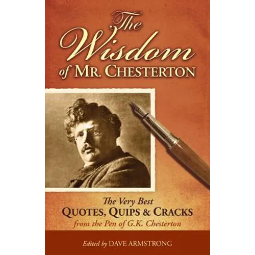 The Wisdom of Mr. Chesterton: The Very Best Quotes, Quips, and Cracks from the Pen of G.K. Chesterton - Paperback