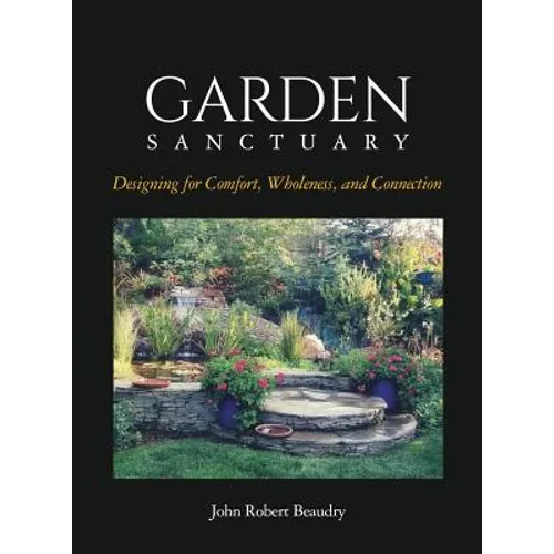Garden Sanctuary: Designing for Comfort, Wholeness and Connection - Hardcover