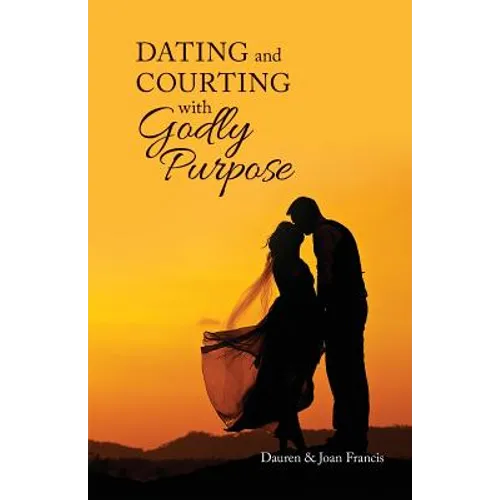 Dating and Courting with Godly Purpose - Paperback