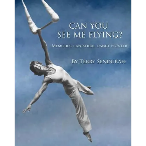 Can You See Me Flying?: Memoir of an Aerial Dance Pioneer - Paperback