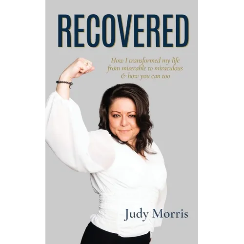 Recovered: How I transformed my life from miserable to miraculous & how you can too - Paperback