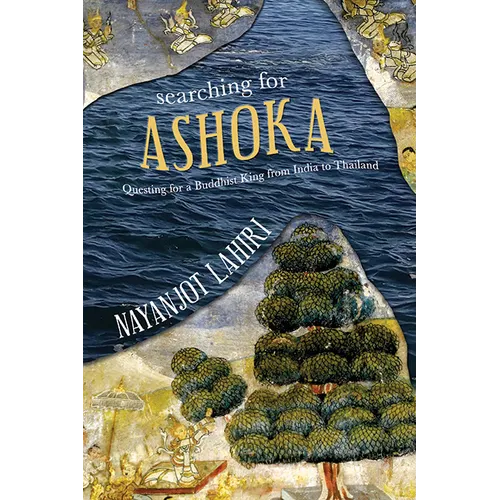 Searching for Ashoka: Questing for a Buddhist King from India to Thailand - Hardcover