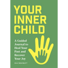 Your Inner Child: A Guided Journal to Heal Your Past and Recover Your Joy - Paperback