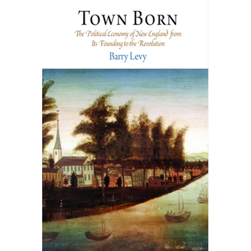 Town Born: The Political Economy of New England from Its Founding to the Revolution - Paperback