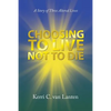 Choosing to Live Not to Die: A Story of Three Altered Lives - Paperback