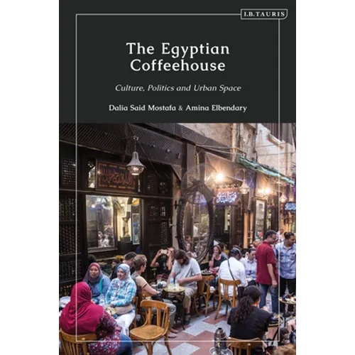 The Egyptian Coffeehouse: Culture, Politics and Urban Space - Paperback
