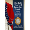 The Late Years of Benedict Arnold: Fugitive, Smuggler, Mercenary, 1780-1801 - Paperback