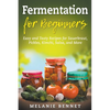 Fermentation for Beginners: Easy and Tasty Recipes for Sauerkraut, Pickles, Kimchi, Salsa, and More - Paperback
