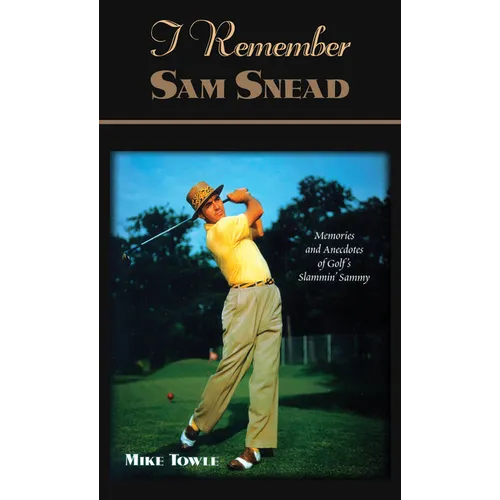 I Remember Sam Snead: Memories and Anecdotes - Hardcover
