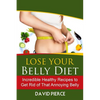 Lose Your Belly Diet: Incredible Healthy Recipes to Get Rid of That Annoying Bel - Paperback