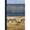 How to Make $500 Yearly Profit With 12 Hens - "new Process" - Paperback