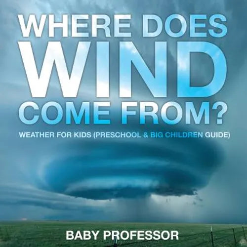 Where Does Wind Come from? Weather for Kids (Preschool & Big Children Guide) - Paperback