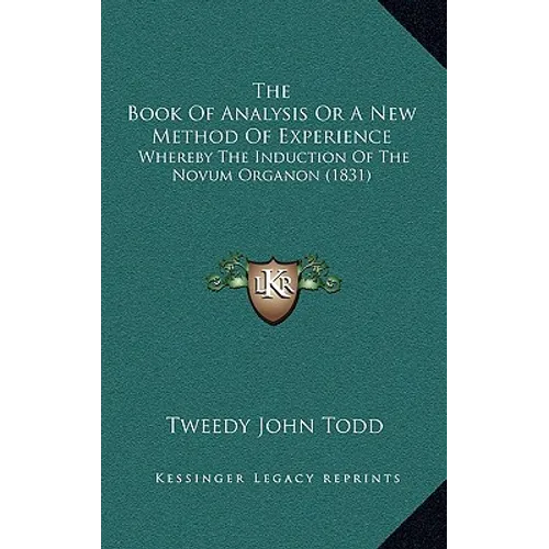 The Book Of Analysis Or A New Method Of Experience: Whereby The Induction Of The Novum Organon (1831) - Paperback