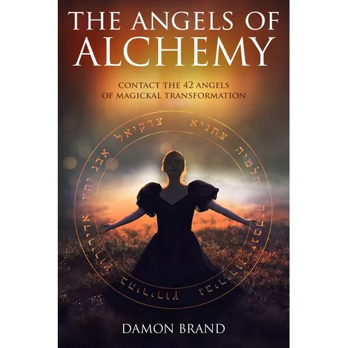 The Angels of Alchemy: Contact the 42 Angels of Magickal Transformation - Paperback