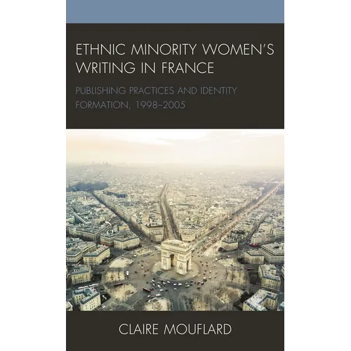 Ethnic Minority Women's Writing in France: Publishing Practices and Identity Formation, 1998-2005 - Paperback