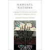 Nahuatl Nations: Language Revitalization and Semiotic Sovereignty in Indigenous Mexico - Paperback