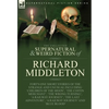 The Collected Supernatural and Weird Fiction of Richard Middleton: Forty-One Short Stories of the Strange and Unusual Including 'Children of the Moon' - Hardcover