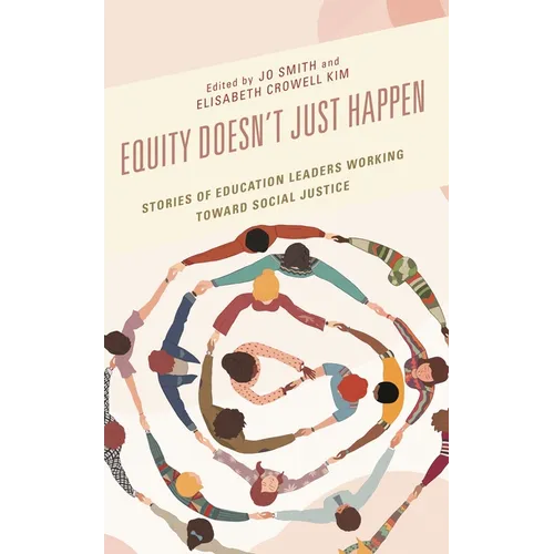Equity Doesn't Just Happen: Stories of Education Leaders Working Toward Social Justice - Paperback