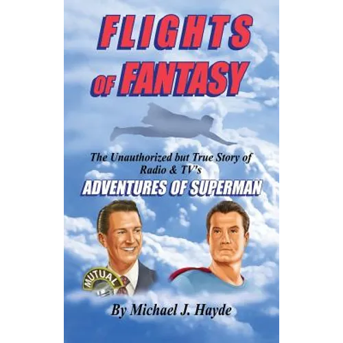 Flights of Fantasy: The Unauthorized But True Story of Radio & TV's "Adventures of Superman" - Hardcover