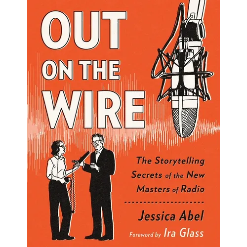 Out on the Wire: The Storytelling Secrets of the New Masters of Radio - Paperback