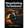 Negotiating Turbulence: Purpose Based, Values Driven Leadership - Paperback