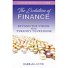 The Evolution of Finance: Beyond the Vision from Tyranny to Freedom - Paperback