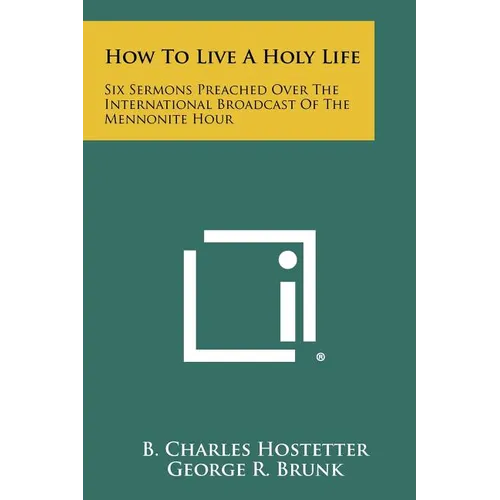 How to Live a Holy Life: Six Sermons Preached Over the International Broadcast of the Mennonite Hour - Paperback