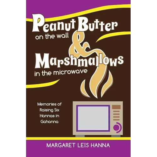 Peanut Butter on the Wall & Marshmallows in the Microwave: Memories of Raising Six Hannas in Gahanna - Paperback