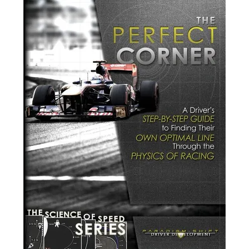 The Perfect Corner: A Driver's Step-by-Step Guide to Finding Their Own Optimal Line Through the Physics of Racing - Paperback