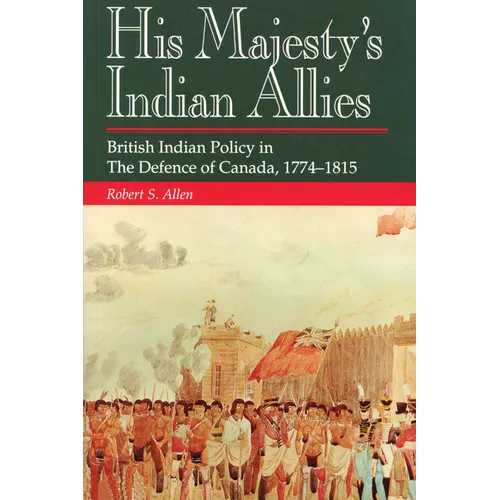 His Majesty's Indian Allies: British Indian Policy in the Defence of Canada, 1774-1815 - Paperback