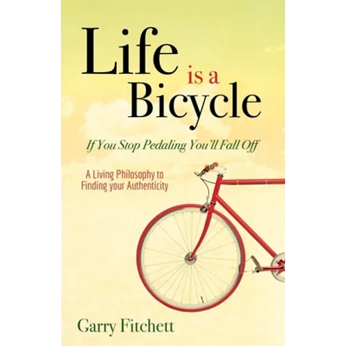 Life Is a Bicycle: A Living Philosophy to Finding Your Authenticity - Paperback