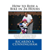 How to Ride a Bike in 24-Hours: Step-by-step instructions of my proven techniques which you will understand and be able to apply on day one! - Paperback